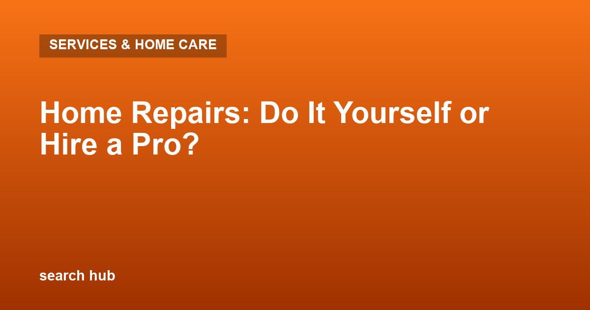Home Repairs: Do It Yourself or Hire a Pro?