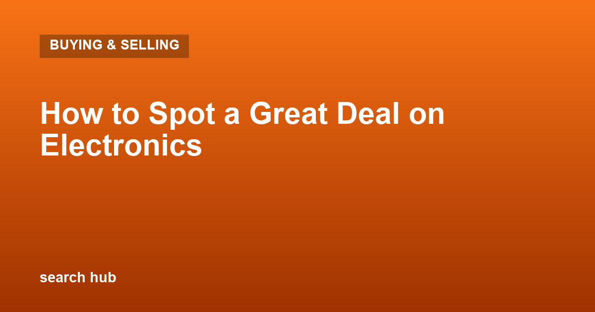 How to Spot a Great Deal on Electronics
