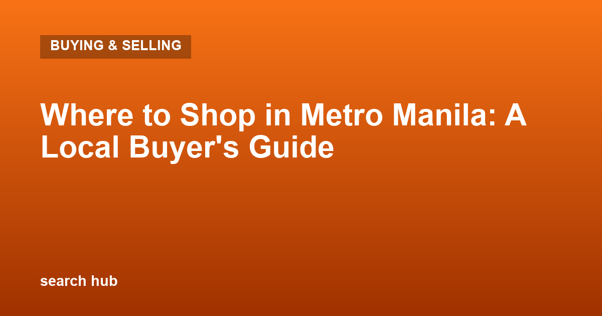 Where to Shop in Metro Manila: A Local Buyer’s Guide