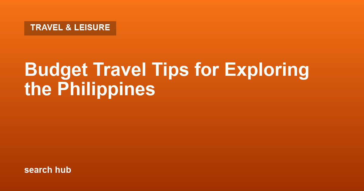 Budget Travel Tips for Exploring the Philippines
