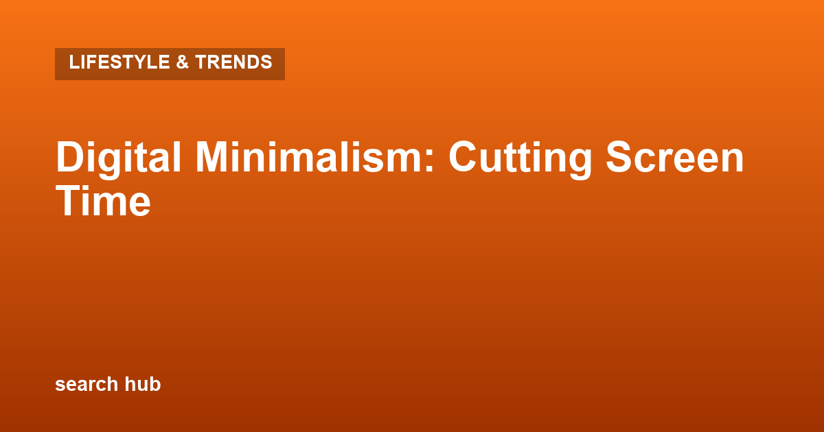 Digital Minimalism: Cutting Screen Time