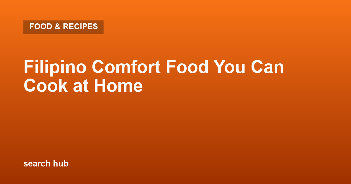 Filipino Comfort Food You Can Cook at Home
