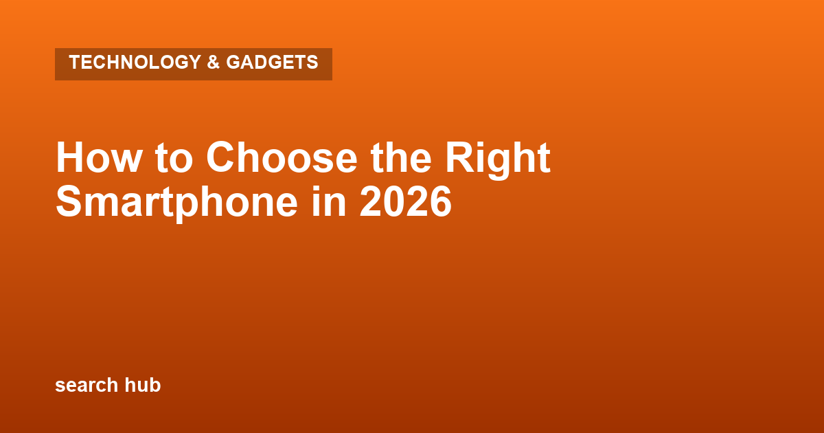How to Choose the Right Smartphone in 2026