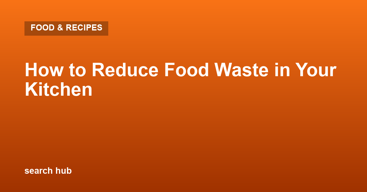 How to Reduce Food Waste in Your Kitchen