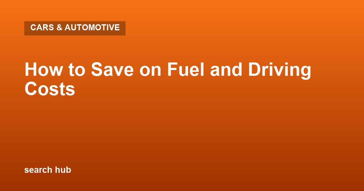 How to Save on Fuel and Driving Costs
