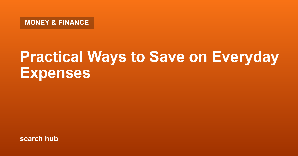 Practical Ways to Save on Everyday Expenses