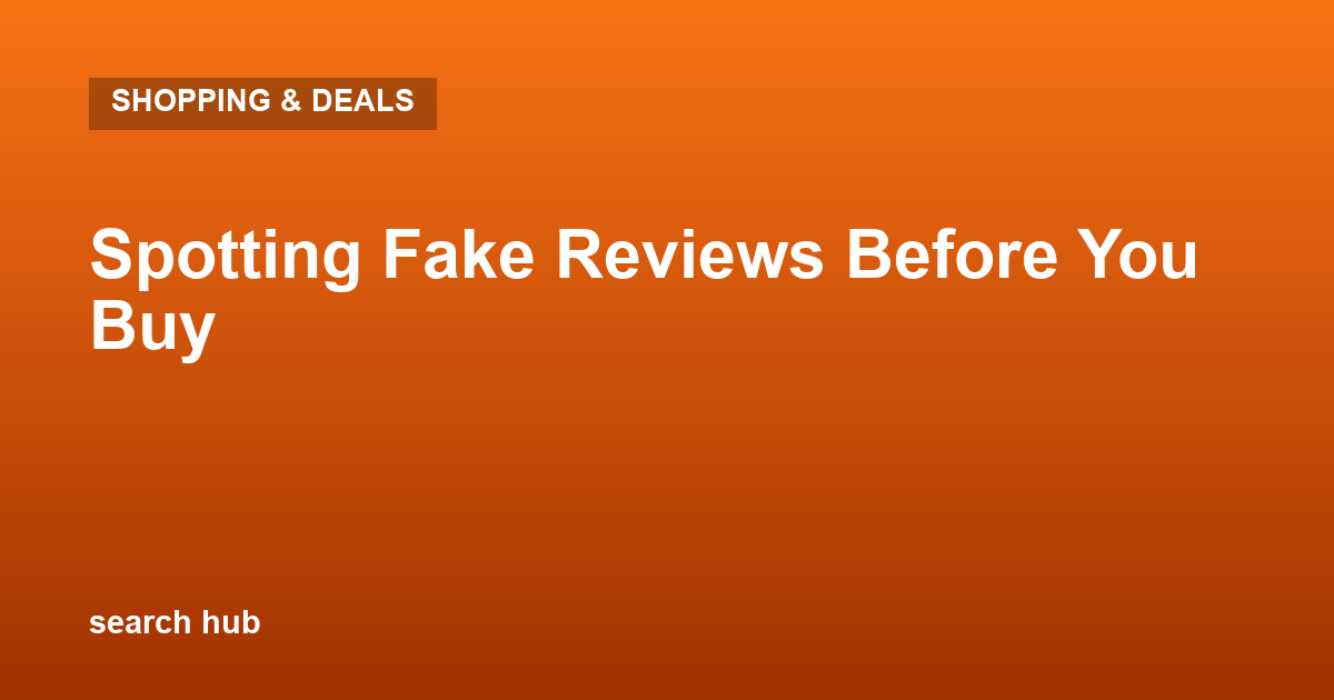 Spotting Fake Reviews Before You Buy