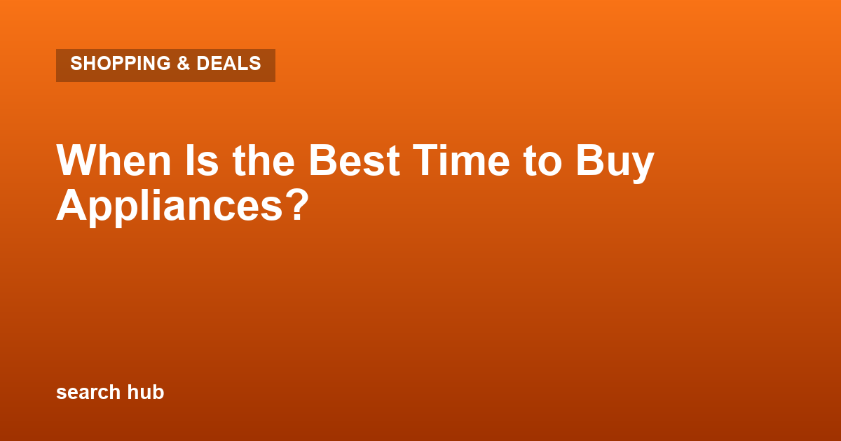 When Is the Best Time to Buy Appliances?